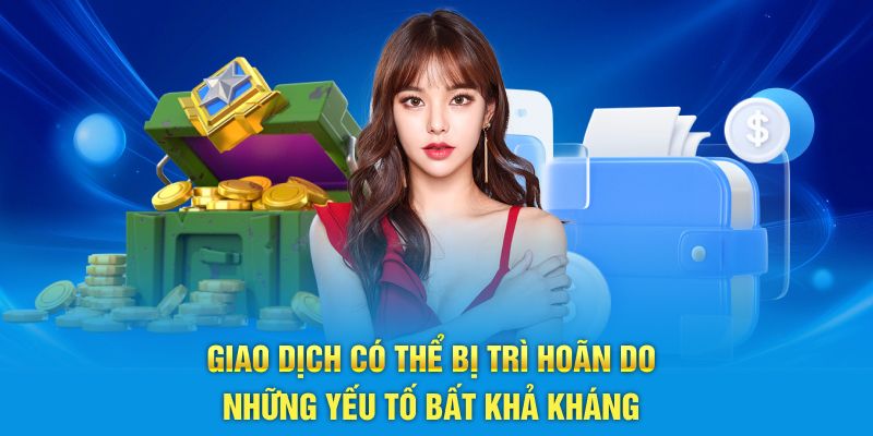 Giao dịch có thể bị trì hoãn do những yếu tố bất khả kháng