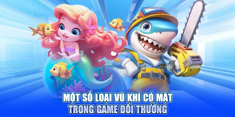 Một số loại vũ khí có mặt trong game đổi thưởng